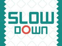 Slow down